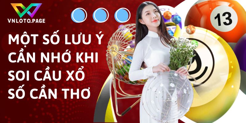 Một số lưu ý cần nhớ khi soi cầu dự đoán xổ số Cần Thơ